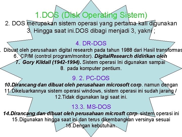 1. DOS (Disk Operating Sistem) 2. DOS merupakan sistem operasi yang pertama kali digunakan