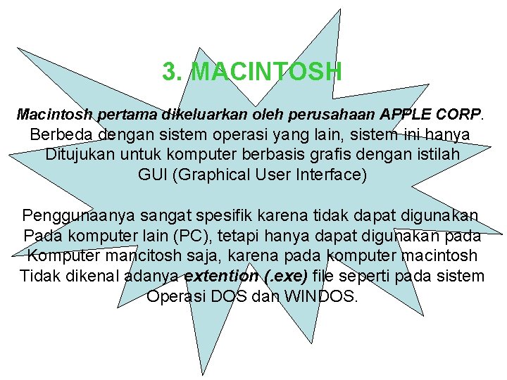 3. MACINTOSH Macintosh pertama dikeluarkan oleh perusahaan APPLE CORP. Berbeda dengan sistem operasi yang