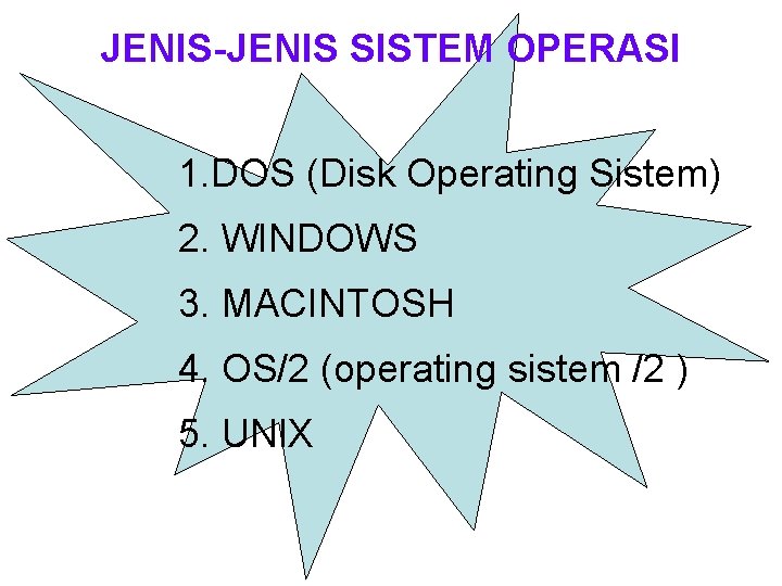 JENIS-JENIS SISTEM OPERASI 1. DOS (Disk Operating Sistem) 2. WINDOWS 3. MACINTOSH 4. OS/2