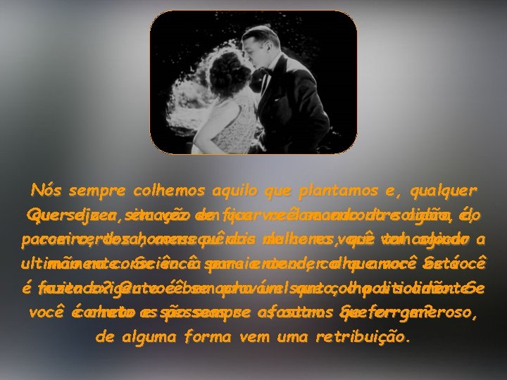 Nós sempre colhemos aquilo que plantamos e, qualquer Quer dizer, em vez de reclamando