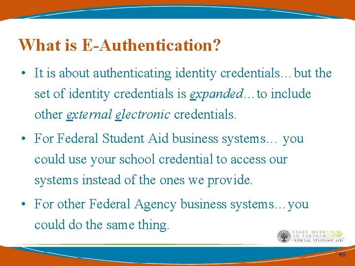What is E-Authentication? • It is about authenticating identity credentials…but the set of identity What is E-Authentication? • It is about authenticating identity credentials…but the set of identity