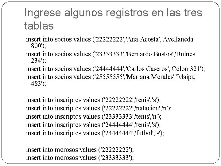 Ingrese algunos registros en las tres tablas insert into socios values ('2222', 'Ana Acosta',