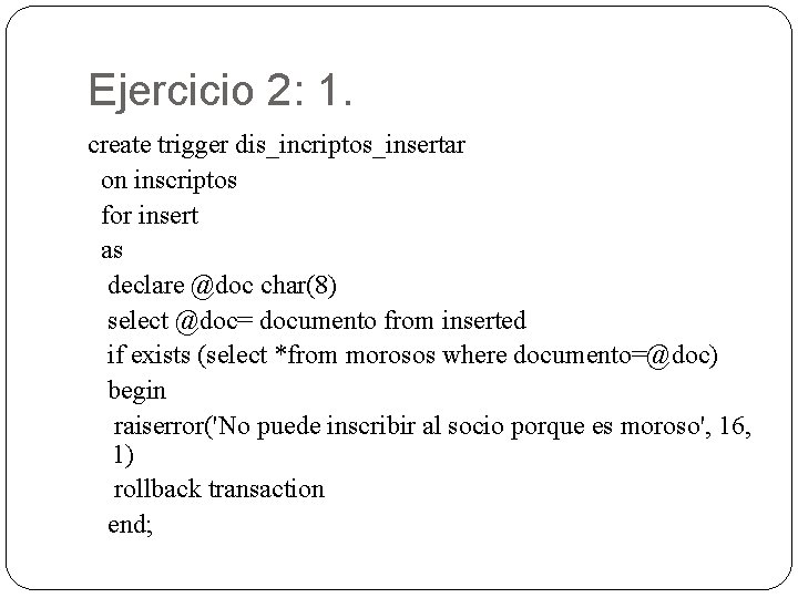 Ejercicio 2: 1. create trigger dis_incriptos_insertar on inscriptos for insert as declare @doc char(8)