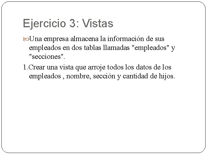 Ejercicio 3: Vistas Una empresa almacena la información de sus empleados en dos tablas