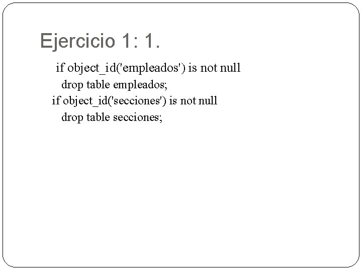 Ejercicio 1: 1. if object_id('empleados') is not null drop table empleados; if object_id('secciones') is