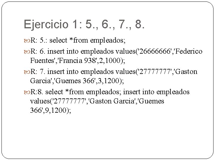 Ejercicio 1: 5. , 6. , 7. , 8. R: 5. : select *from