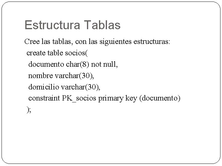 Estructura Tablas Cree las tablas, con las siguientes estructuras: create table socios( documento char(8)