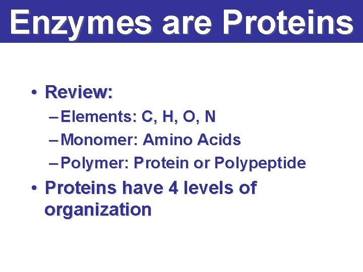 Enzymes are Proteins • Review: – Elements: C, H, O, N – Monomer: Amino