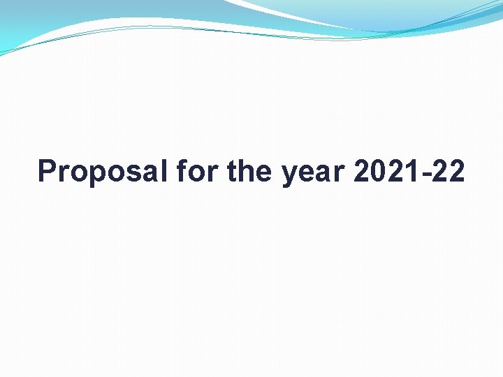 Proposal for the year 2021 -22 