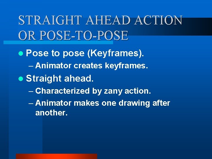 STRAIGHT AHEAD ACTION OR POSE-TO-POSE l Pose to pose (Keyframes). – Animator creates keyframes. STRAIGHT AHEAD ACTION OR POSE-TO-POSE l Pose to pose (Keyframes). – Animator creates keyframes.