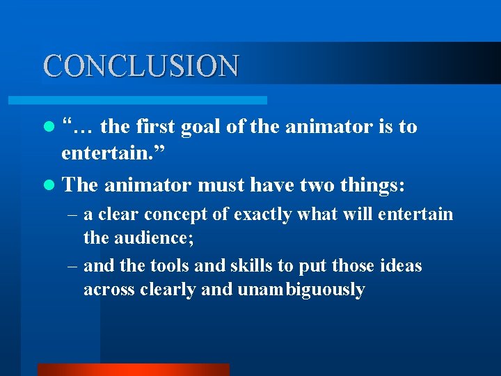 CONCLUSION l “… the first goal of the animator is to entertain. ” l CONCLUSION l “… the first goal of the animator is to entertain. ” l