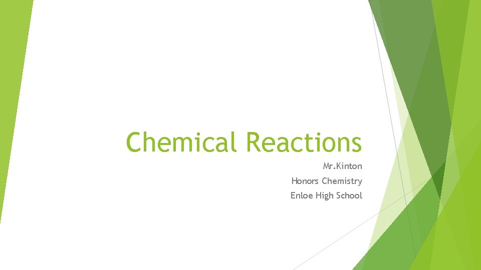 Chemical Reactions Mr. Kinton Honors Chemistry Enloe High School 