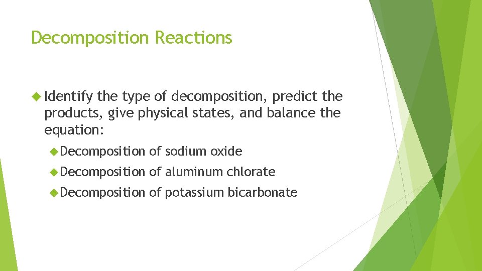 Decomposition Reactions Identify the type of decomposition, predict the products, give physical states, and