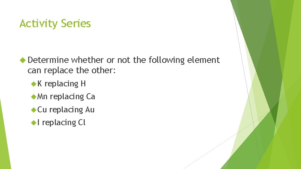 Activity Series Determine whether or not the following element can replace the other: K