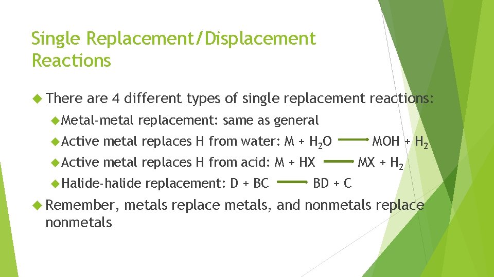 Single Replacement/Displacement Reactions There are 4 different types of single replacement reactions: Metal-metal replacement: