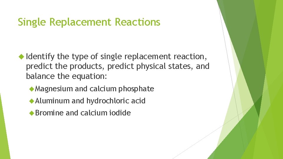 Single Replacement Reactions Identify the type of single replacement reaction, predict the products, predict