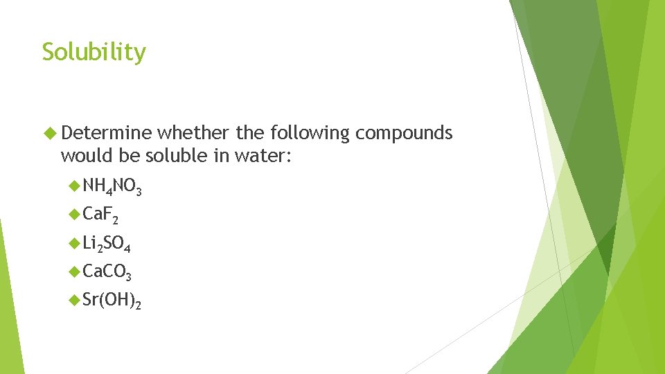 Solubility Determine whether the following compounds would be soluble in water: NH 4 NO