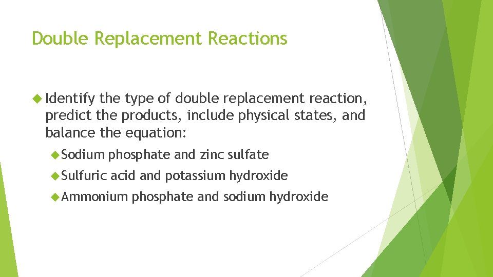 Double Replacement Reactions Identify the type of double replacement reaction, predict the products, include