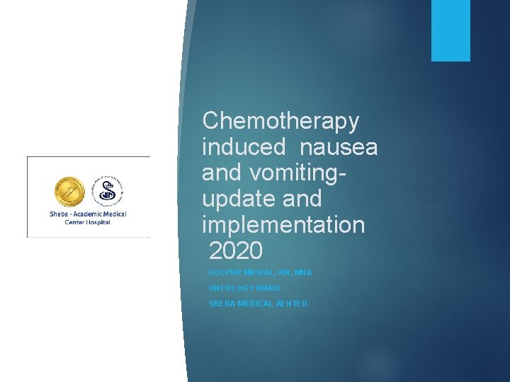 Chemotherapy induced nausea and vomitingupdate and implementation 2020 GOLPUR MICHAL, RN, MHA ONCOLOGY WARD