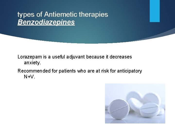 types of Antiemetic therapies Benzodiazepines Lorazepam is a useful adjuvant because it decreases anxiety.