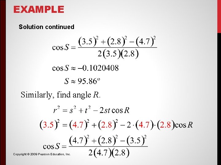 EXAMPLE Solution continued Similarly, find angle R. Copyright © 2009 Pearson Education, Inc. EXAMPLE Solution continued Similarly, find angle R. Copyright © 2009 Pearson Education, Inc.
