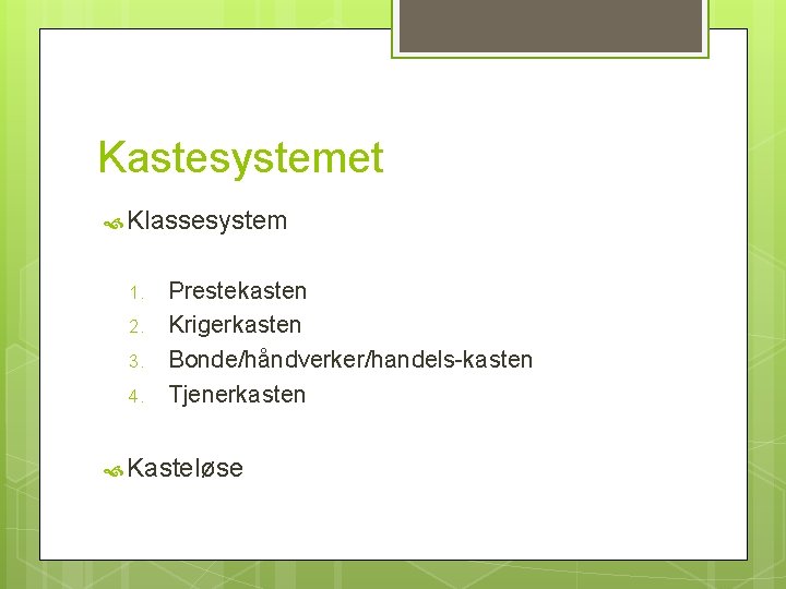 Kastesystemet Klassesystem 1. 2. 3. 4. Prestekasten Krigerkasten Bonde/håndverker/handels-kasten Tjenerkasten Kasteløse 