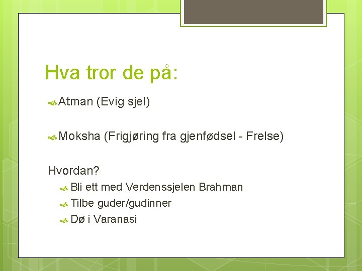 Hva tror de på: Atman (Evig sjel) Moksha (Frigjøring fra gjenfødsel - Frelse) Hvordan?