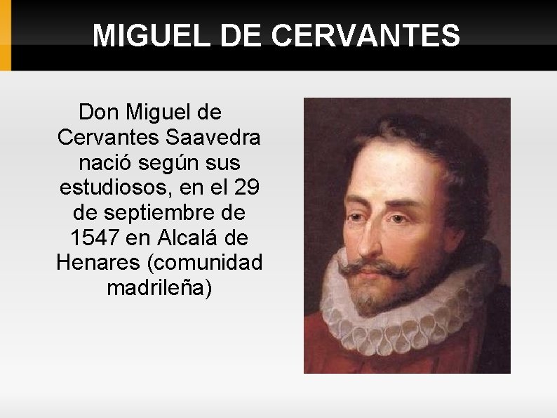 MIGUEL DE CERVANTES Don Miguel de Cervantes Saavedra nació según sus estudiosos, en el