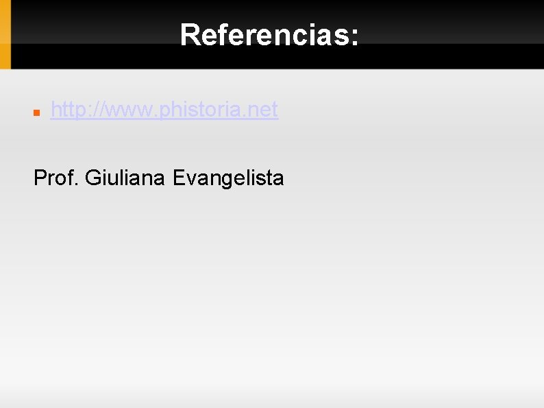 Referencias: http: //www. phistoria. net Prof. Giuliana Evangelista 