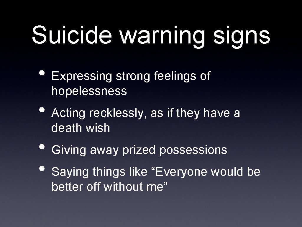 Suicide warning signs • Expressing strong feelings of hopelessness • Acting recklessly, as if