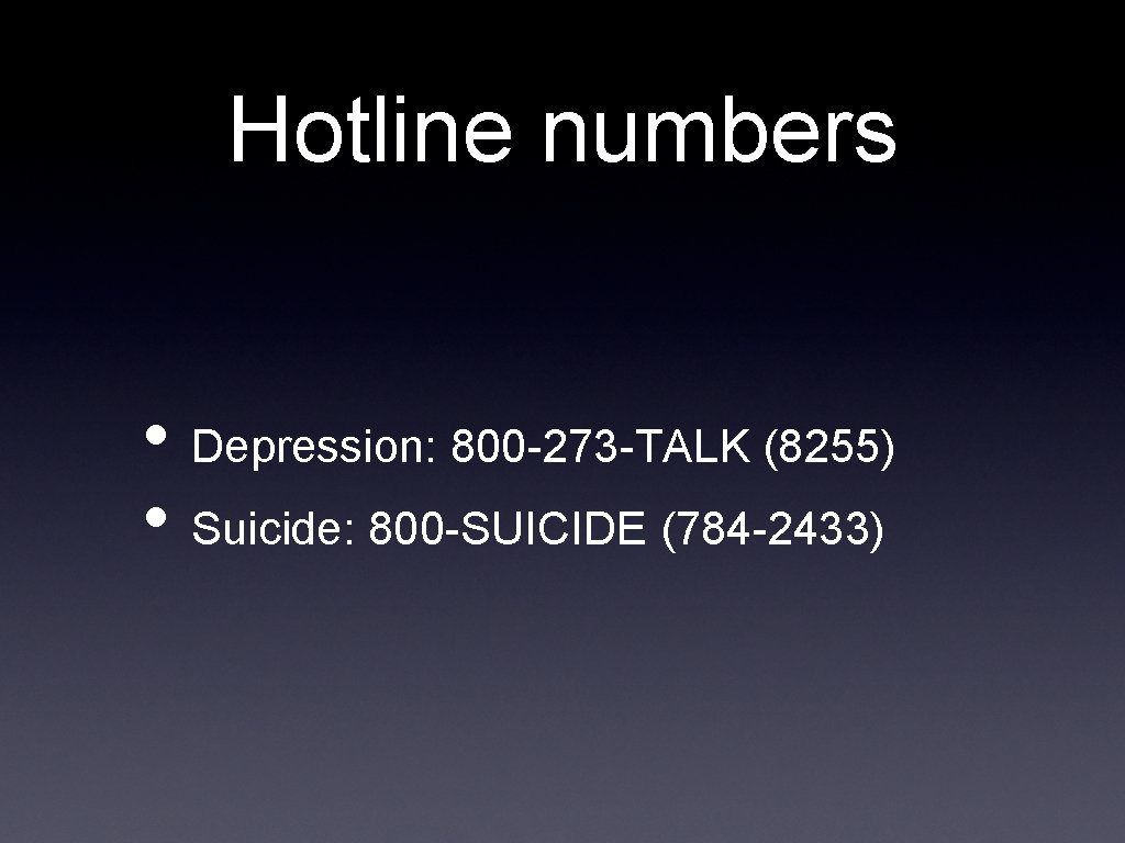 Hotline numbers • Depression: 800 -273 -TALK (8255) • Suicide: 800 -SUICIDE (784 -2433)