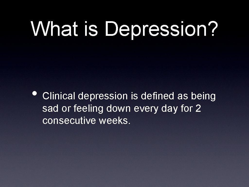 What is Depression? • Clinical depression is defined as being sad or feeling down