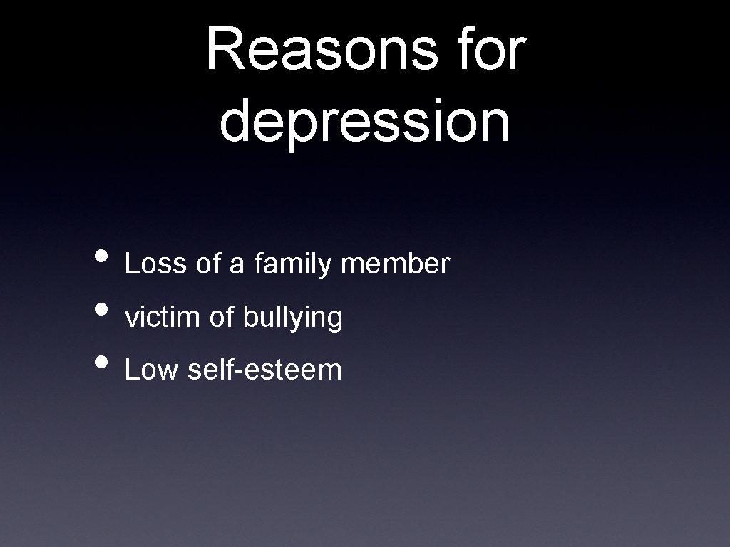 Reasons for depression • Loss of a family member • victim of bullying •