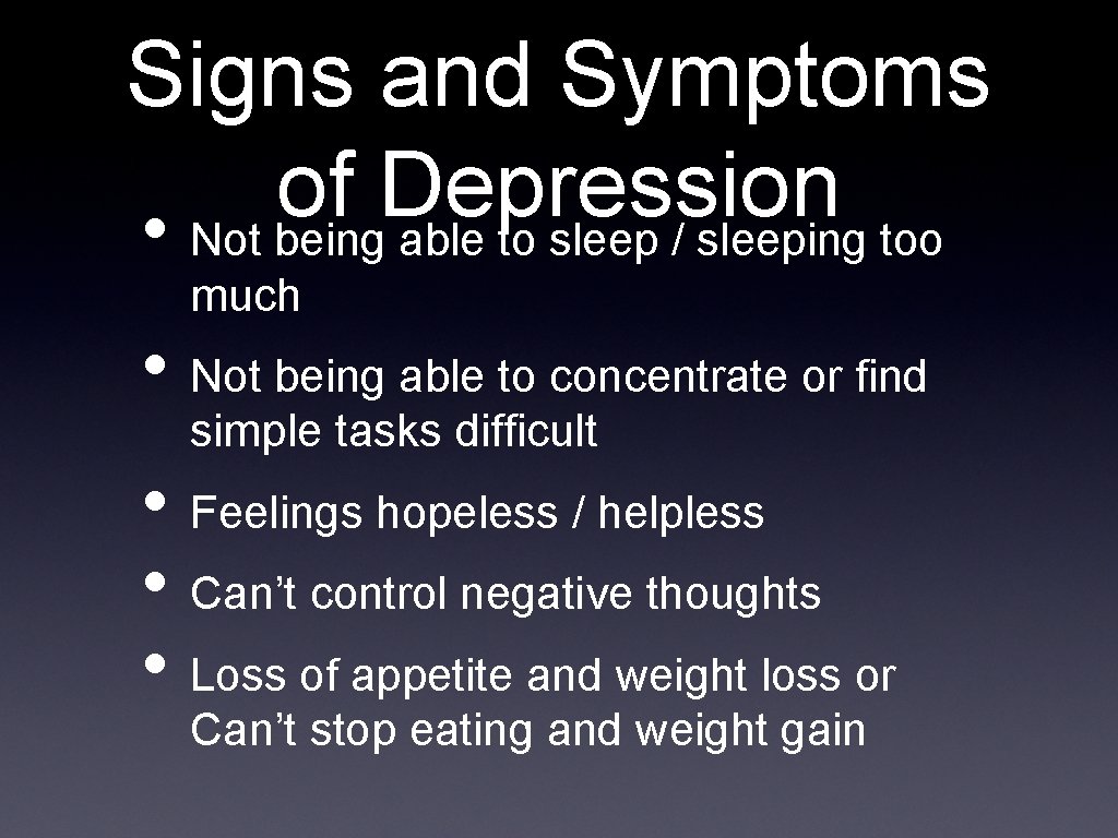 Signs and Symptoms of Depression • Not being able to sleep / sleeping too