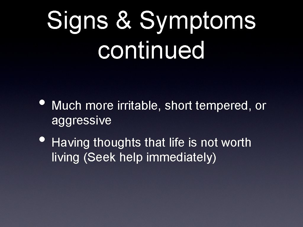 Signs & Symptoms continued • Much more irritable, short tempered, or aggressive • Having