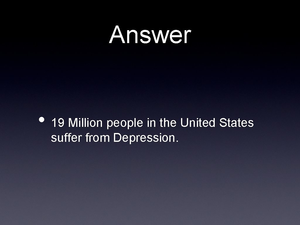 Answer • 19 Million people in the United States suffer from Depression. 