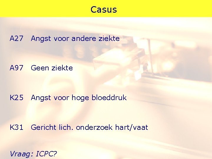 Casus A 27 Angst voor andere ziekte A 97 Geen ziekte K 25 Angst