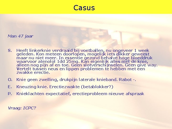 Casus Man 47 jaar S. Heeft linkerknie verdraaid bij voetballen, nu ongeveer 1 week