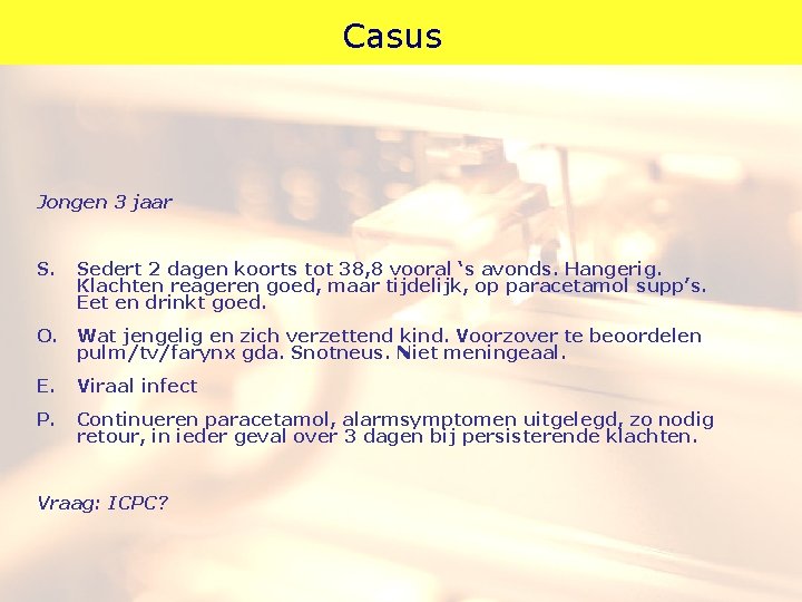 Casus Jongen 3 jaar S. Sedert 2 dagen koorts tot 38, 8 vooral ‘s