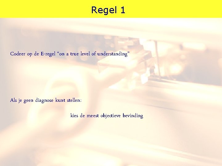 Regel 1 Codeer op de E-regel “on a true level of understanding” Als je