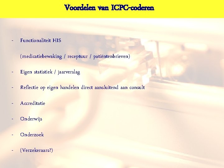 Voordelen van ICPC-coderen - Functionaliteit HIS (medicatiebewaking / receptuur / patiëntenbrieven) - Eigen statistiek