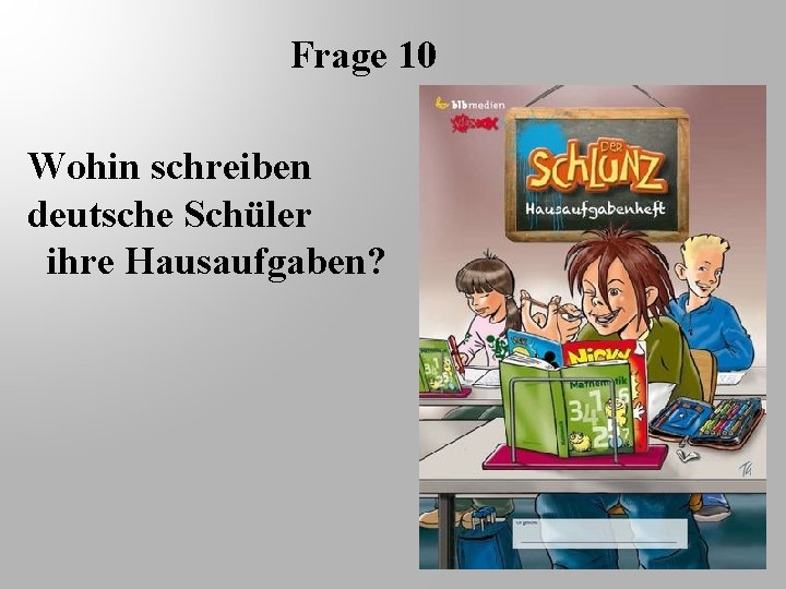 Frage 10 Wohin schreiben deutsche Schüler ihre Hausaufgaben? 