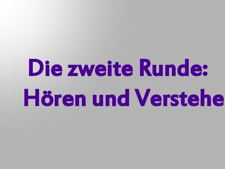 Die zweite Runde: Hören und Verstehen 