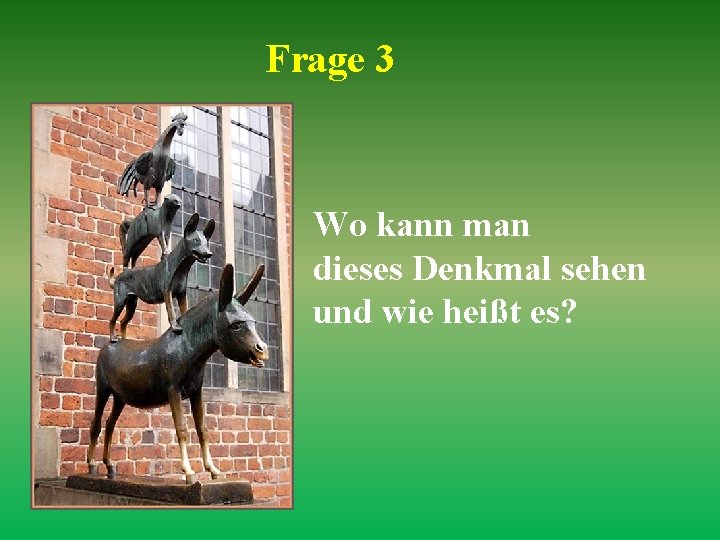 Frage 3 Wo kann man dieses Denkmal sehen und wie heißt es? 