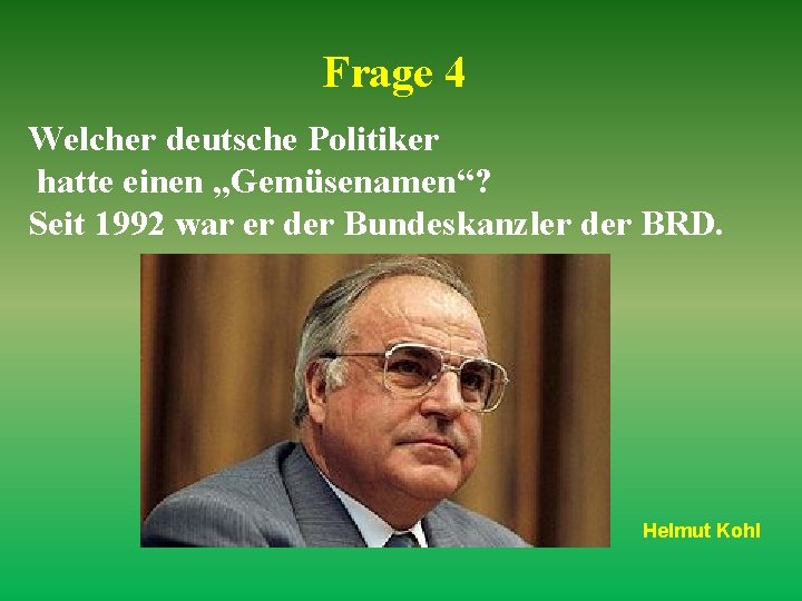 Frage 4 Welcher deutsche Politiker hatte einen „Gemüsenamen“? Seit 1992 war er der Bundeskanzler