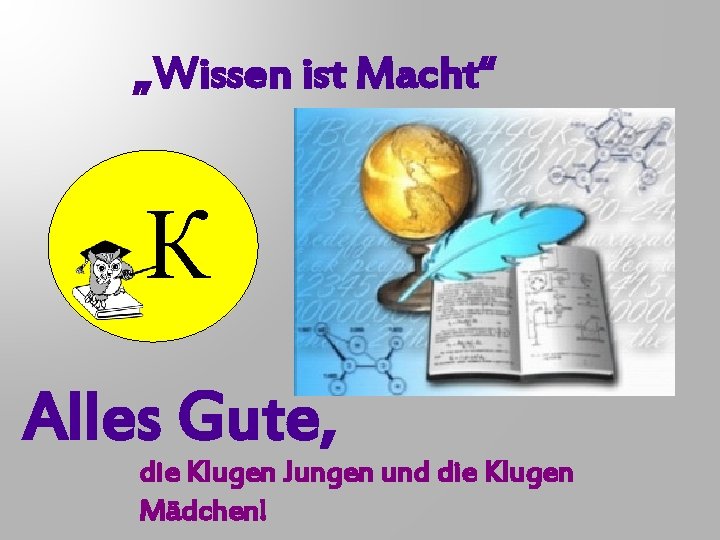 „Wissen ist Macht“ К Alles Gute, die Klugen Jungen und die Klugen Mädchen! 