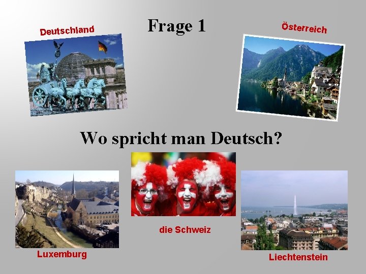 Deutschland Frage 1 Österreich Wo spricht man Deutsch? die Schweiz Luxemburg Liechtenstein 