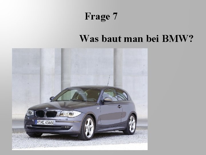 Frage 7 Was baut man bei BMW? 