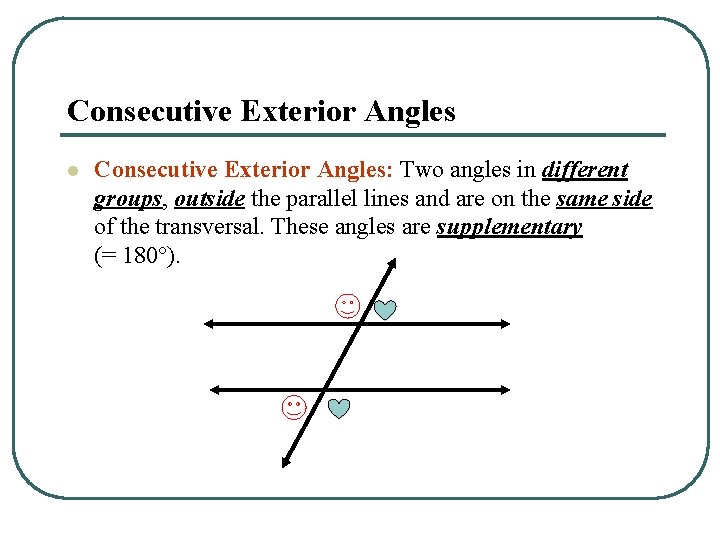 Consecutive Exterior Angles l Consecutive Exterior Angles: Two angles in different groups, outside the