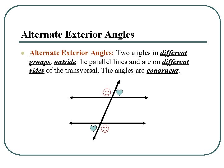 Alternate Exterior Angles l Alternate Exterior Angles: Two angles in different groups, outside the